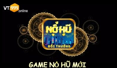 Chơi game nổ hũ mới - Tiền rủng rỉnh vào túi bạn ngay