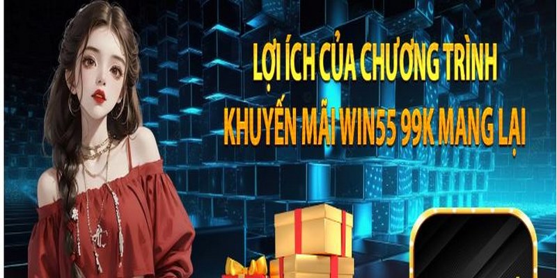 Chương trình tặng thưởng Win55 nhận 99k siêu hấp dẫn